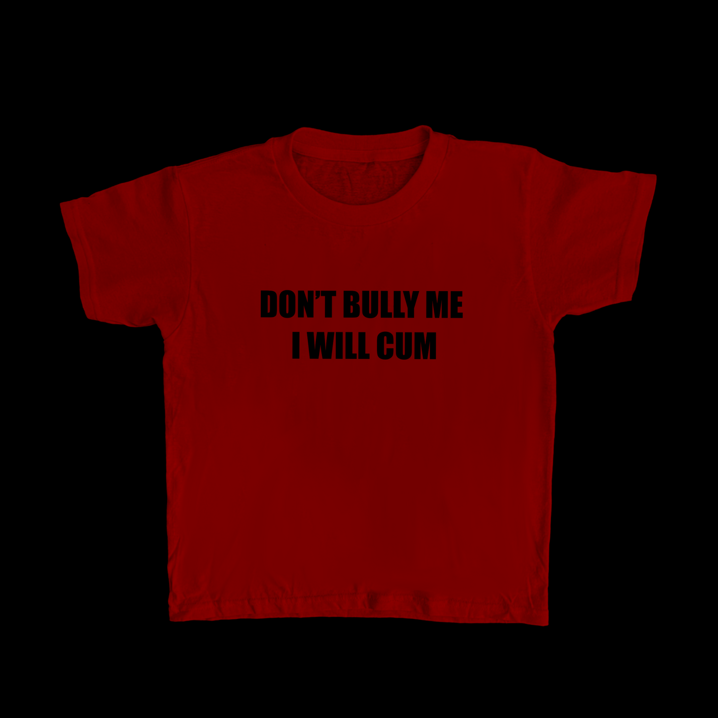 Red “DON’T BULLY ME I WILL CUM” Baby Tee