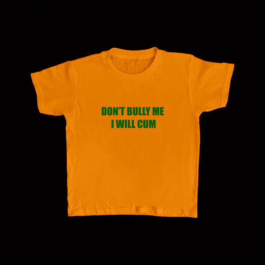 Yellow and green “DON’T BULLY ME I WILL CUM” Baby Tee