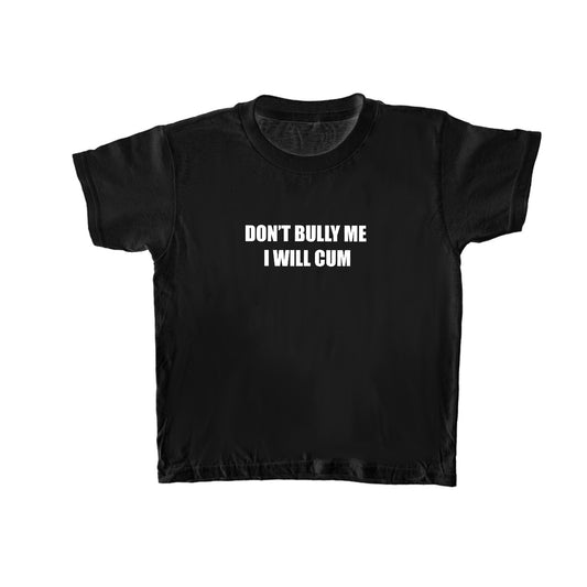 Black “DON’T BULLY ME I WILL CUM” Baby Tee