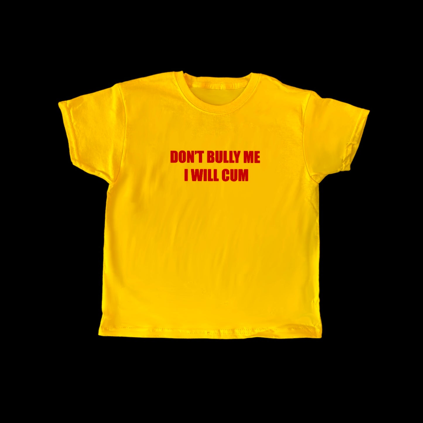 Yellow and red “DON’T BULLY ME I WILL CUM” Baby Tee