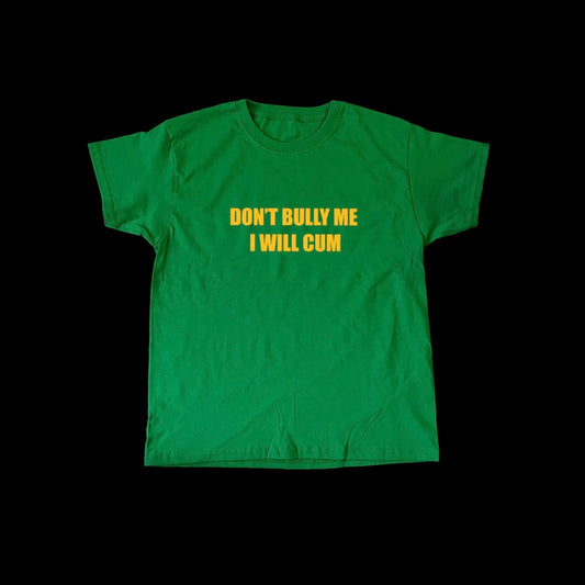 Green “DON’T BULLY ME I WILL CUM” Baby Tee